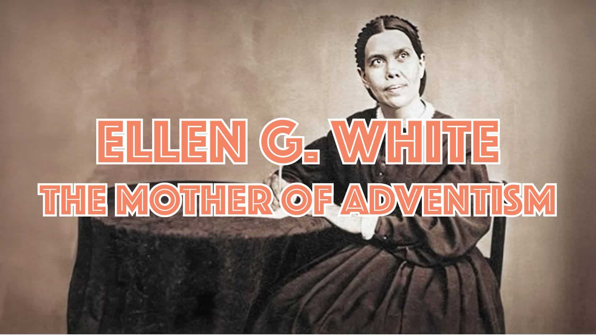 Ellen G. White—The Mother of Adventism